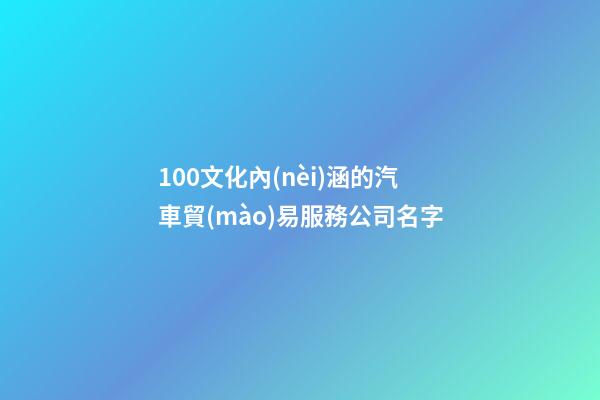 100文化內(nèi)涵的汽車貿(mào)易服務公司名字-第1張-公司起名-玄機派