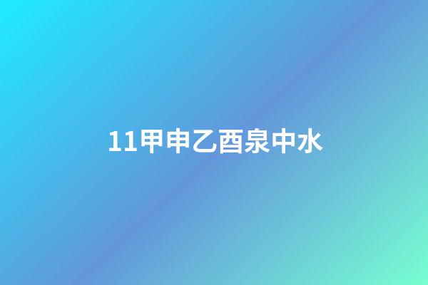 11.甲申乙酉泉中水