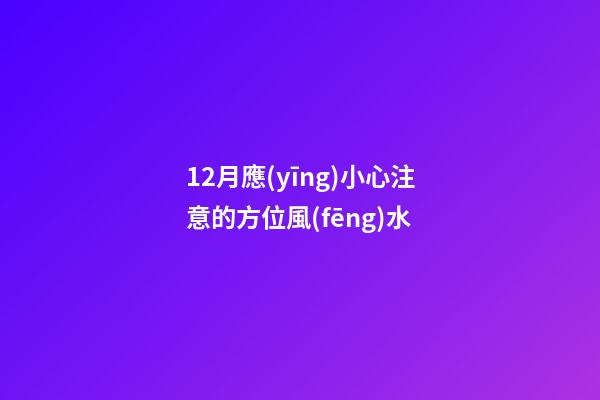 12月應(yīng)小心注意的方位風(fēng)水