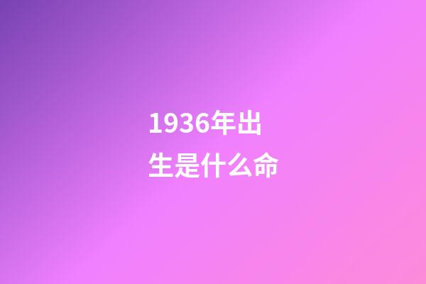 1936年出生是什么命