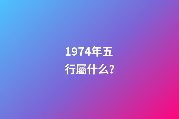 1974年五行屬什么？