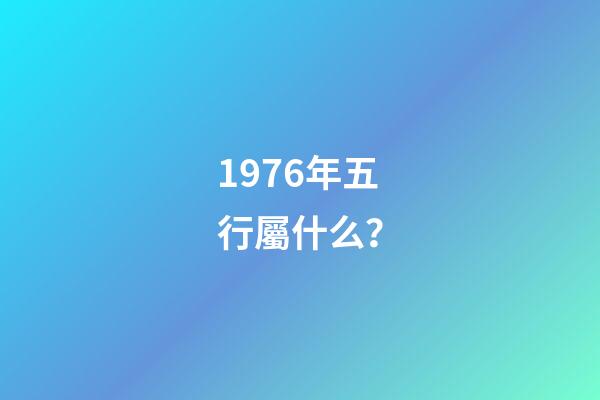 1976年五行屬什么？