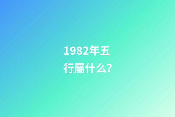 1982年五行屬什么？