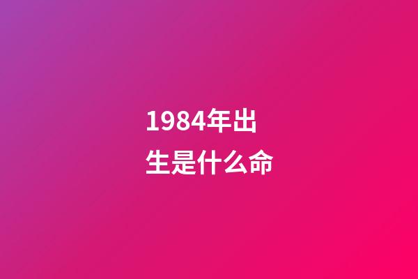 1984年出生是什么命