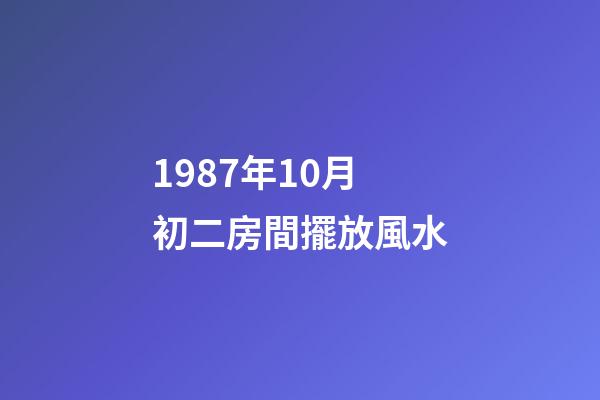 1987年10月初二房間擺放風水