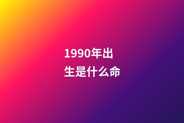 1990年出生是什么命