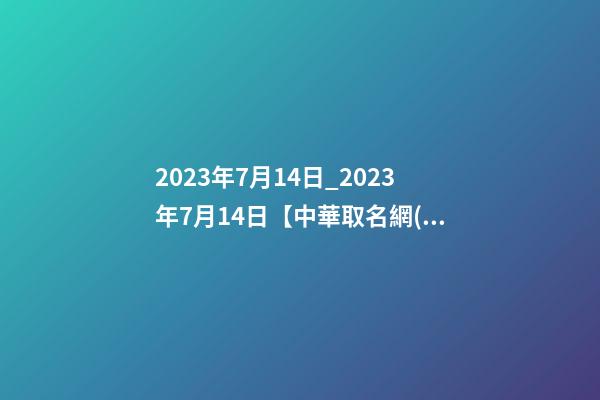 2023年7月14日_2023年7月14日【中華取名網(wǎng)】洛陽XXX白酒簽約-第1張-公司起名-玄機派