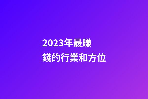 2023年最賺錢的行業和方位