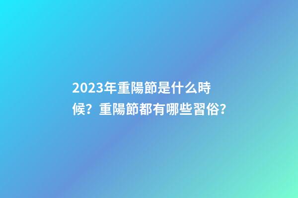2023年重陽節是什么時候？重陽節都有哪些習俗？