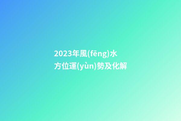 2023年風(fēng)水方位運(yùn)勢及化解