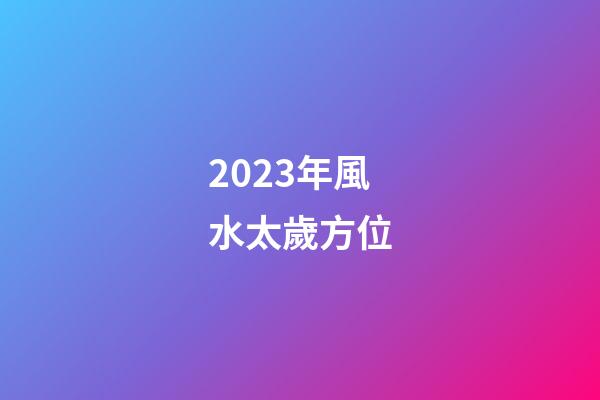 2023年風水太歲方位