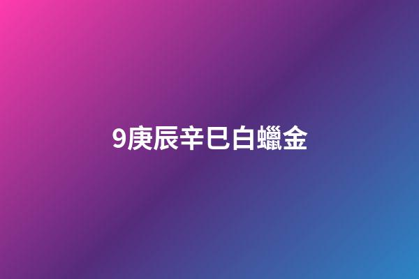 9.庚辰辛巳白蠟金