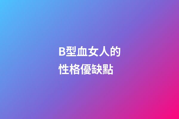 B型血女人的性格優缺點
