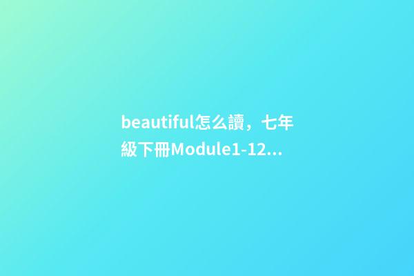 beautiful怎么讀，七年級下冊(新標準)Module1-12單詞與短語-第1張-觀點-玄機派