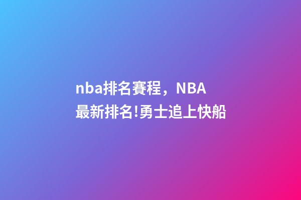 nba排名賽程，NBA最新排名!勇士追上快船-第1張-觀點-玄機派
