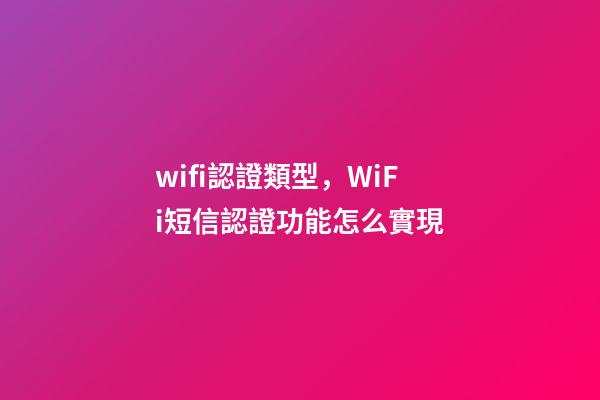 wifi認證類型，WiFi短信認證功能怎么實現-第1張-觀點-玄機派