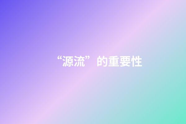 “源流”的重要性