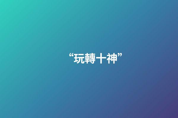 “玩轉十神”
