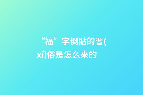 “福”字倒貼的習(xí)俗是怎么來的