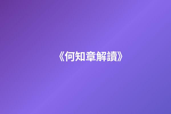 《何知章解讀》