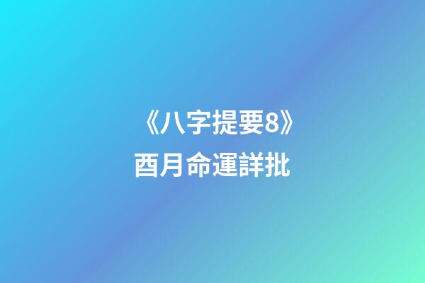《八字提要8》酉月命運詳批
