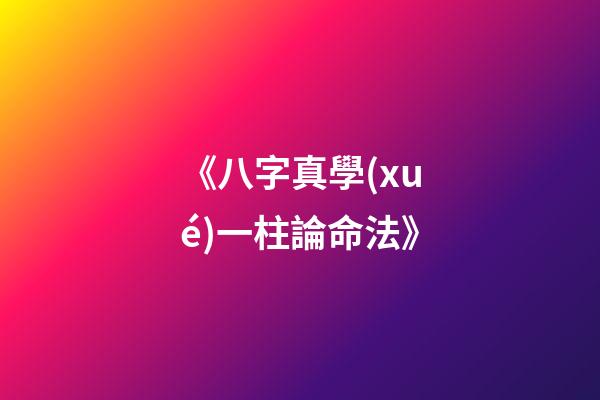 《八字真學(xué)一柱論命法》