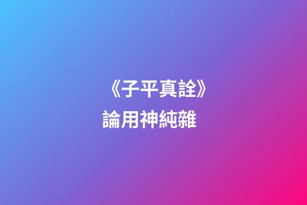 《子平真詮》論用神純雜