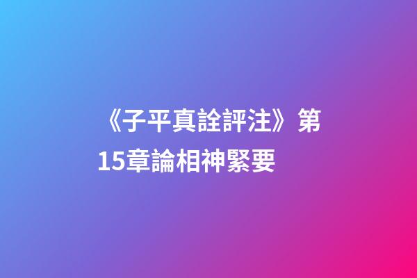 《子平真詮評注》第15章論相神緊要