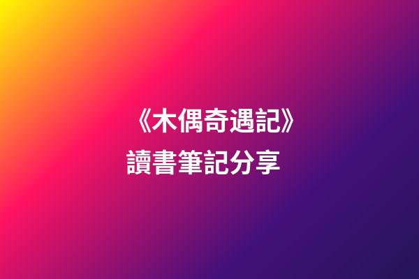 《木偶奇遇記》讀書筆記分享-第1張-觀點-玄機派