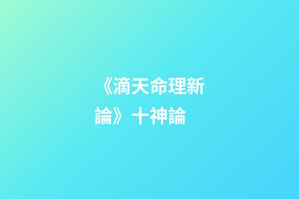 《滴天命理新論》十神論