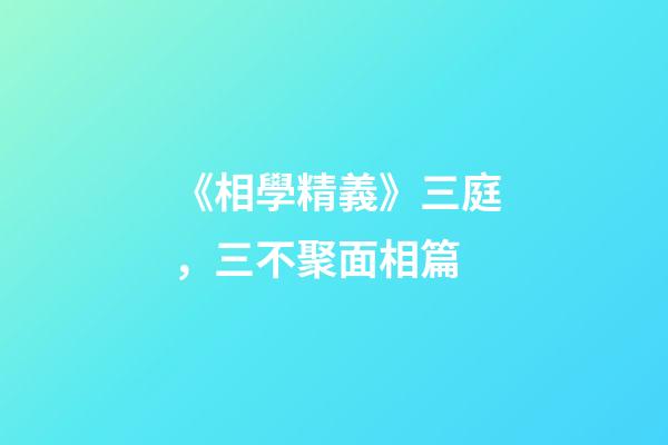 《相學精義》三庭，三不聚面相篇