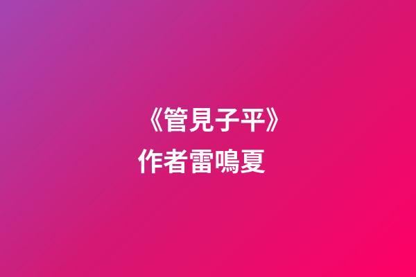 《管見子平》作者雷鳴夏