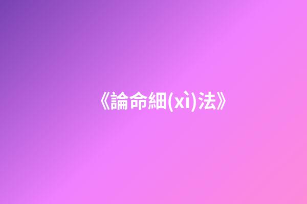 《論命細(xì)法》