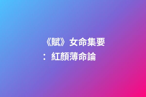 《賦》女命集要：紅顏薄命論