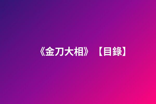 《金刀大相》【目錄】