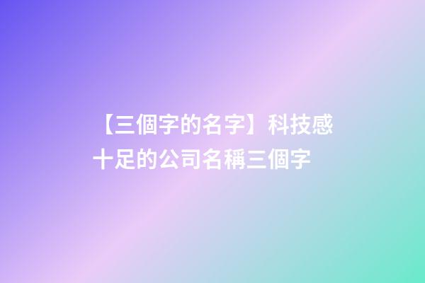 【三個字的名字】科技感十足的公司名稱三個字-第1張-公司起名-玄機派