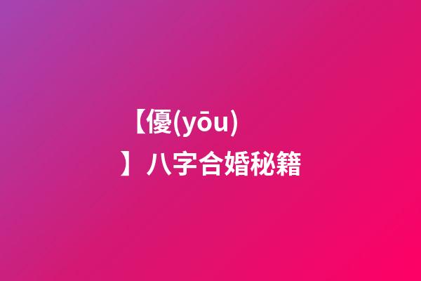 【優(yōu)】八字合婚秘籍