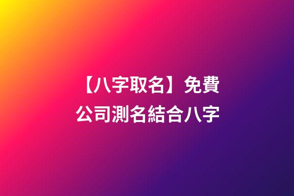 【八字取名】免費公司測名結合八字-第1張-公司起名-玄機派