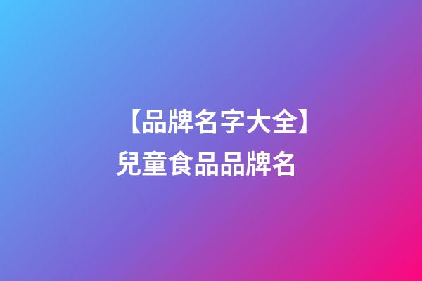 【品牌名字大全】兒童食品品牌名-第1張-商標起名-玄機派