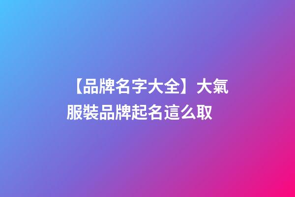 【品牌名字大全】大氣服裝品牌起名這么取