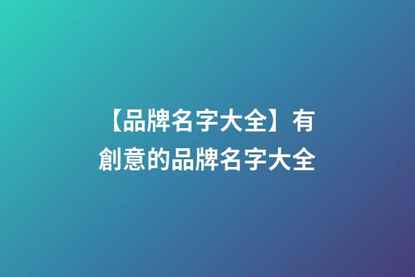 【品牌名字大全】有創意的品牌名字大全