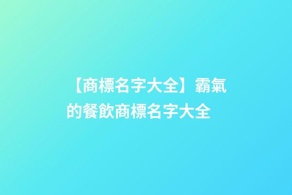 【商標名字大全】霸氣的餐飲商標名字大全-第1張-商標起名-玄機派