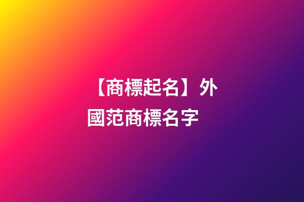 【商標起名】外國范商標名字-第1張-商標起名-玄機派