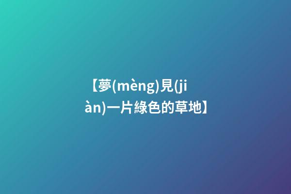 【夢(mèng)見(jiàn)一片綠色的草地】
