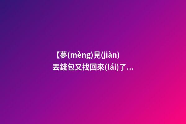 【夢(mèng)見(jiàn)丟錢包又找回來(lái)了】