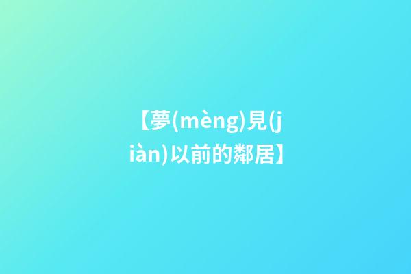 【夢(mèng)見(jiàn)以前的鄰居】
