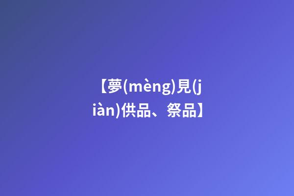 【夢(mèng)見(jiàn)供品、祭品】