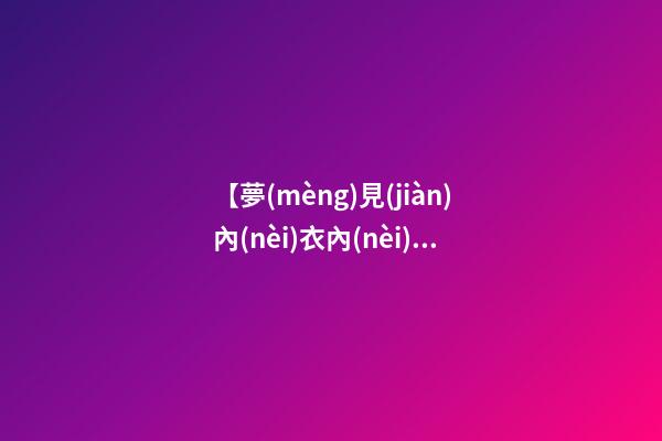【夢(mèng)見(jiàn)內(nèi)衣內(nèi)褲】
