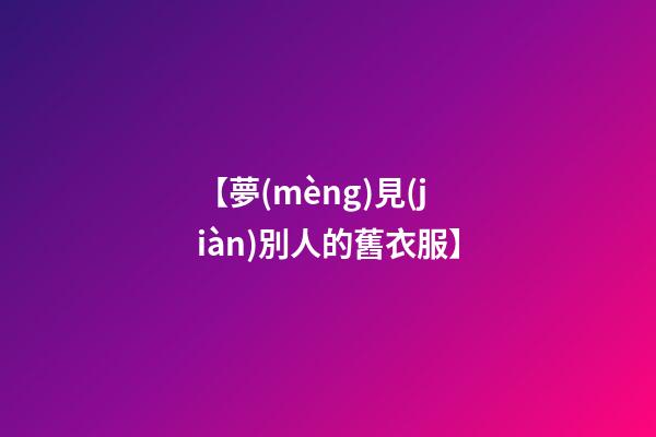 【夢(mèng)見(jiàn)別人的舊衣服】
