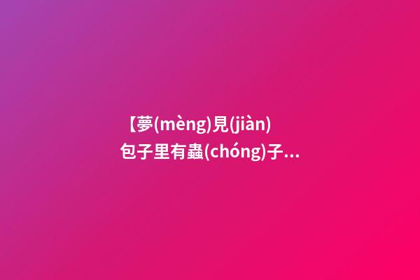 【夢(mèng)見(jiàn)包子里有蟲(chóng)子】